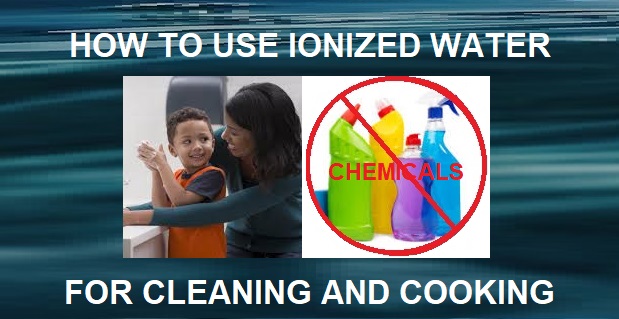 How to Use Ionized Water for Cleaning and Cooking