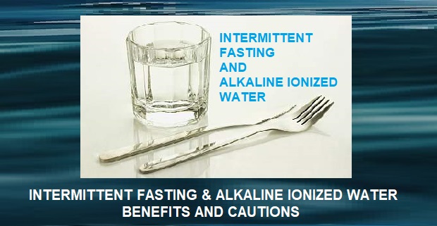 Intermittent Fasting and Alkaline Ionized Water – Benefits and Cautions