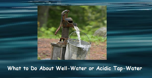 Well-Water or Acidic Tap-Water